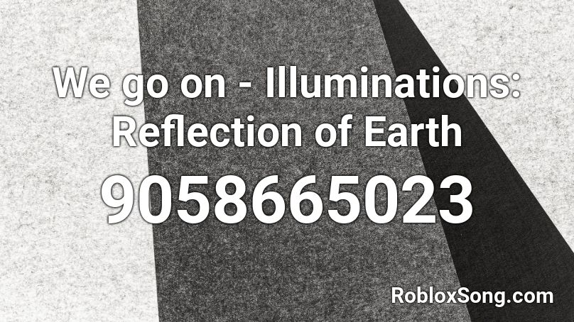 We go on - Illuminations: Reflection of Earth Roblox ID