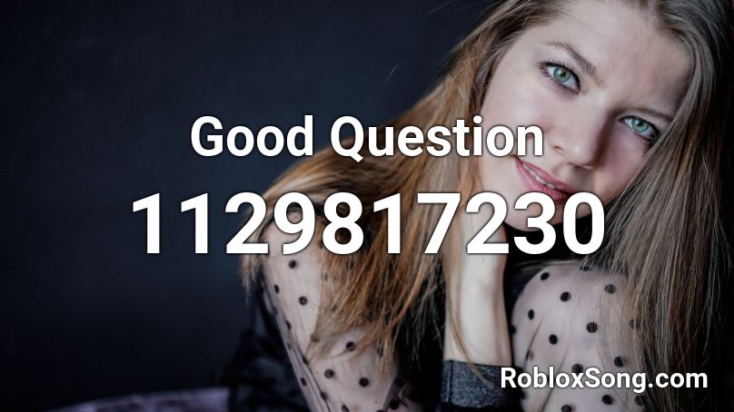 Good  Question Roblox ID