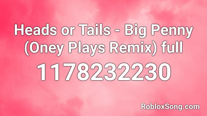 Heads or Tails - Big Penny (Oney Plays Remix) full Roblox ID