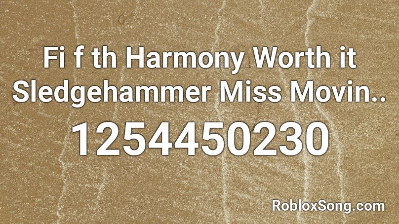 Fi f th Harmony Worth it Sledgehammer Miss Movin.. Roblox ID