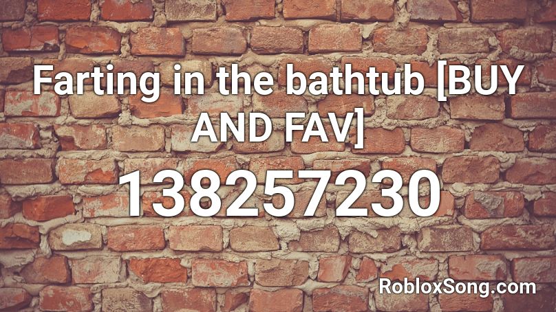 Farting in the bathtub [BUY AND FAV] Roblox ID