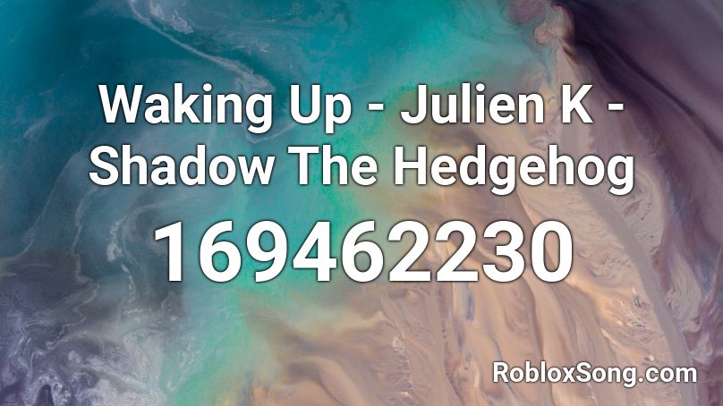 Waking Up - Julien K - Shadow The Hedgehog Roblox ID