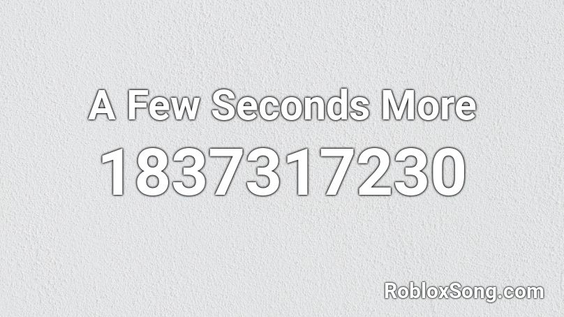 A Few Seconds More Roblox ID