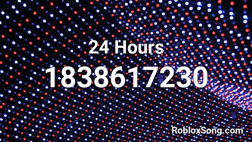 24 Hours Roblox ID