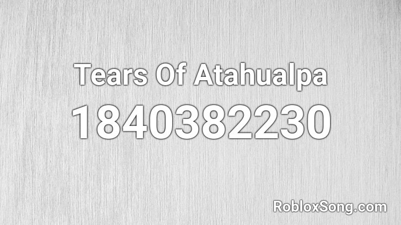 Tears Of Atahualpa Roblox ID