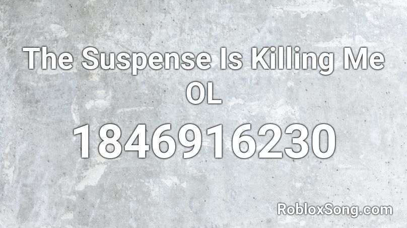 The Suspense Is Killing Me OL Roblox ID