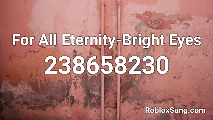 For All Eternity-Bright Eyes Roblox ID