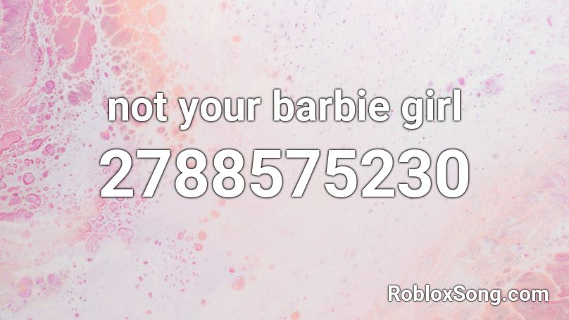 Not Your Barbie Girl Roblox Id Roblox Music Codes - barbie theme song roblox