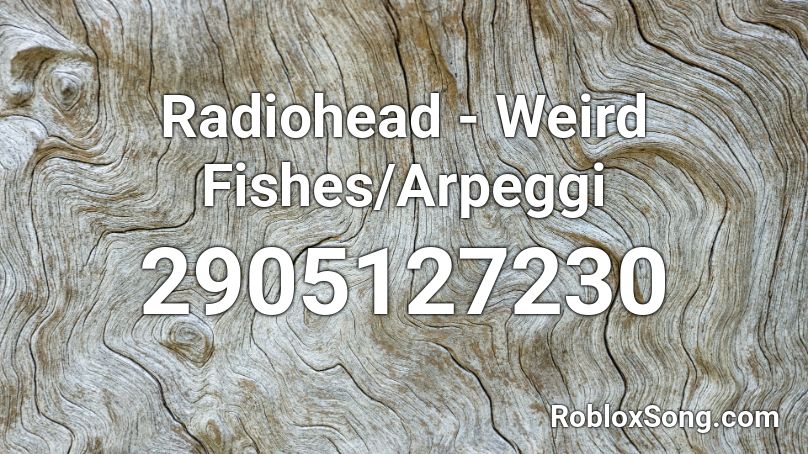 Radiohead - Weird Fishes/Arpeggi Roblox ID