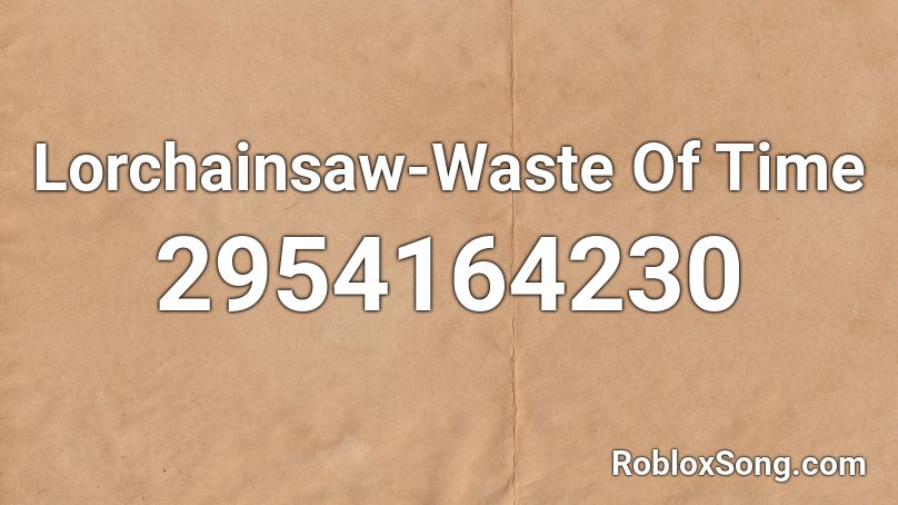 Lorchainsaw-Waste Of Time Roblox ID