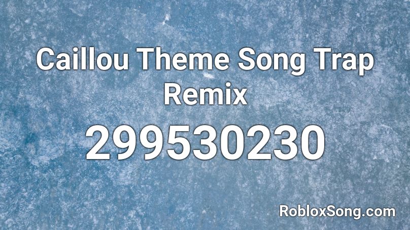 Caillou Theme Song Remix Roblox Id - kaillou trap remix roblox