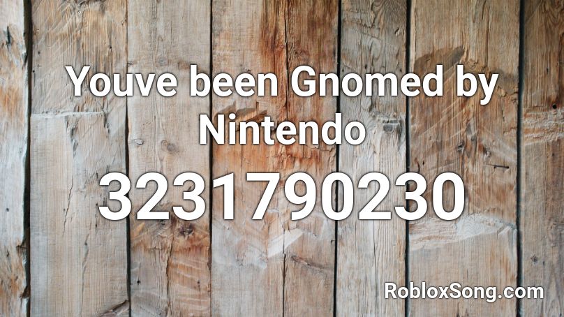 Youve been Gnomed by Nintendo Roblox ID