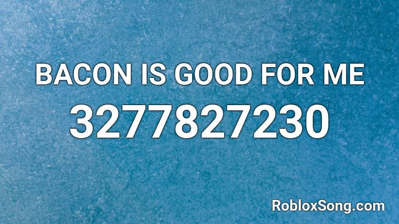 Bacon Is Good For Me Roblox Id Roblox Music Codes - bacon roblox song