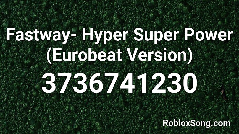 Fastway- Hyper Super Power (Eurobeat Version) Roblox ID