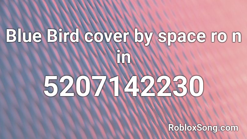 Blue Bird cover by space ro n in Roblox ID