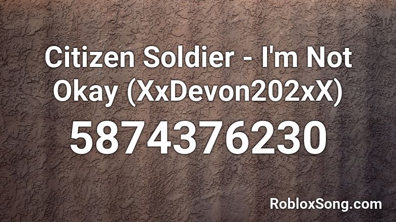 Citizen Soldier - I'm Not Okay (XxDevon202xX) Roblox ID