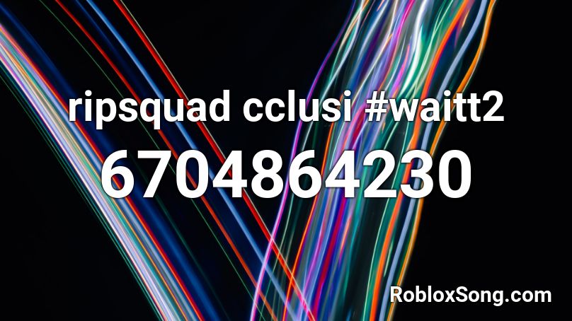 ripsquad cclusi #waitt2 Roblox ID
