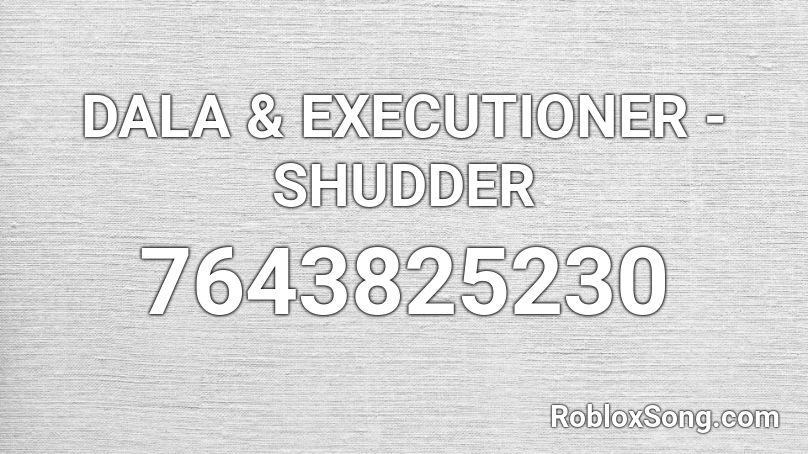 DALA & EXECUTIONER  - SHUDDER Roblox ID