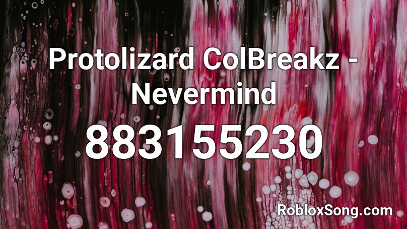 Protolizard  ColBreakz - Nevermind  Roblox ID