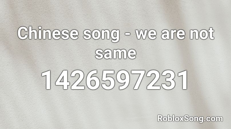 Chinese song - we are not same Roblox ID