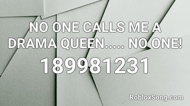 No One Calls Me A Drama Queen No One Roblox Id Roblox Music Codes - i don't need your drama roblox id