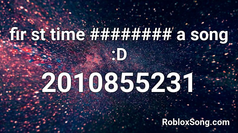 fir st time ######## a song :D Roblox ID