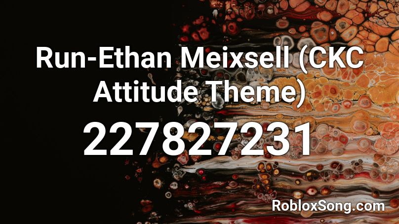 Run Ethan Meixsell Ckc Attitude Theme Roblox Id Roblox Music Codes - the girl hellberg roblox song id