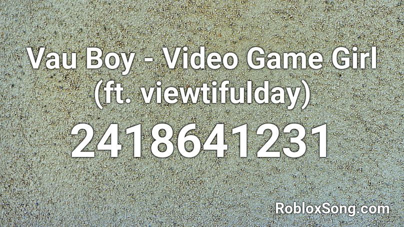 Vau Boy - Video Game Girl (ft. viewtifulday) Roblox ID