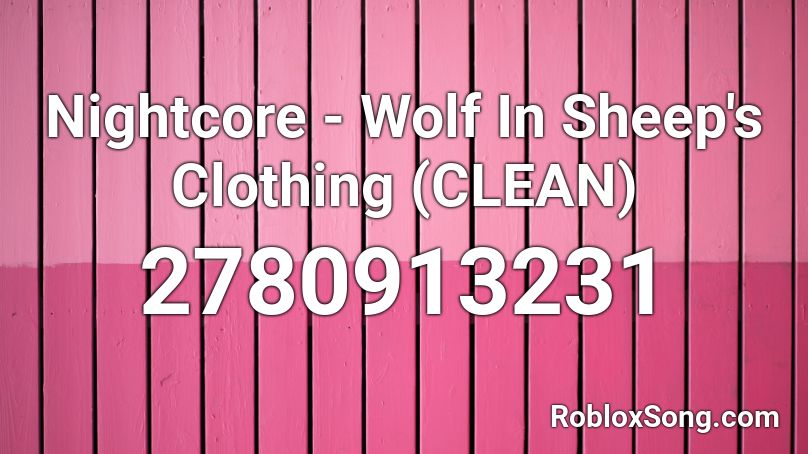 Nightcore Wolf In Sheep S Clothing Clean Roblox Id Roblox Music Codes - wolf in sheeps clothing roblox song id