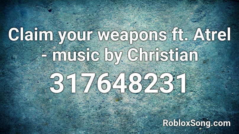 Claim your weapons ft. Atrel - music by Christian  Roblox ID