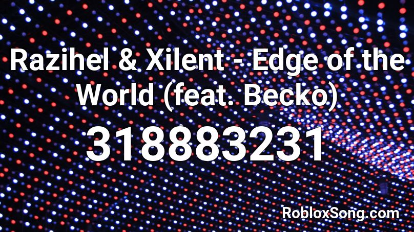 Razihel & Xilent - Edge of the World (feat. Becko) Roblox ID