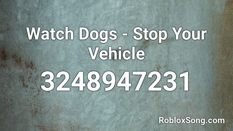Watch Dogs - Stop Your Vehicle  Roblox ID