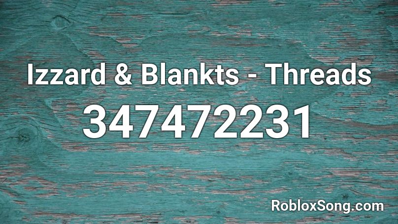 Izzard & Blankts - Threads Roblox ID