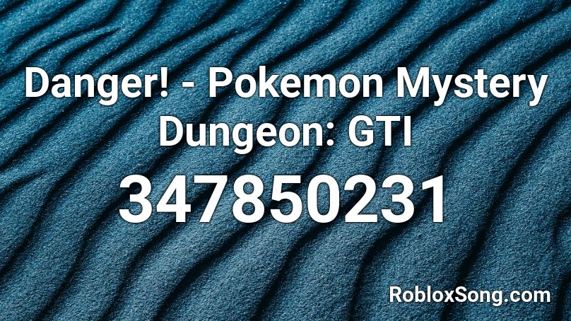 Danger! - Pokemon Mystery Dungeon: GTI Roblox ID