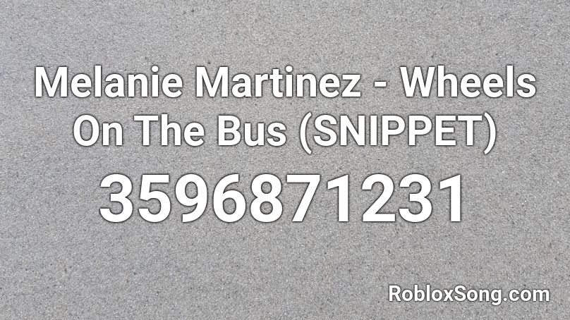 Melanie Martinez - Wheels On The Bus (SNIPPET) Roblox ID