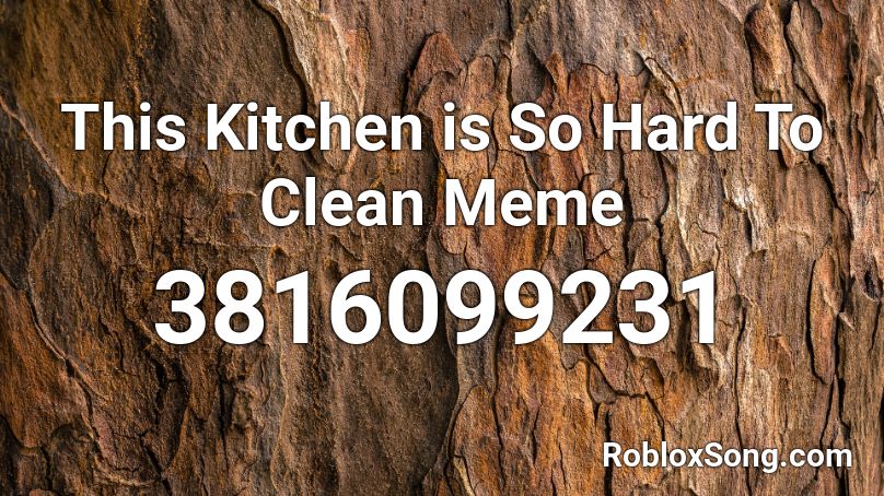 This Kitchen is So Hard To Clean Meme Roblox ID