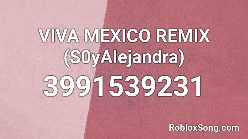 VIVA MEXICO REMIX (S0yAlejandra) Roblox ID