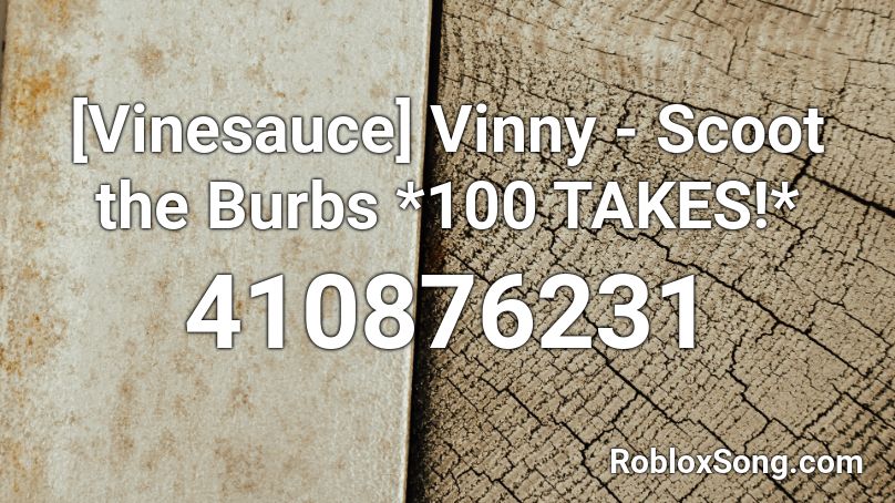 [Vinesauce] Vinny - Scoot the Burbs *100 TAKES!* Roblox ID
