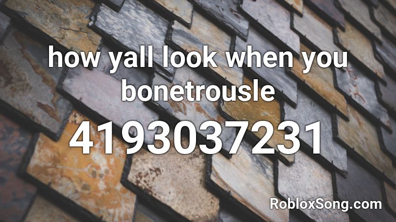 how yall look when you bonetrousle Roblox ID