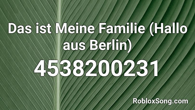 Das ist Meine Familie (Hallo aus Berlin) Roblox ID