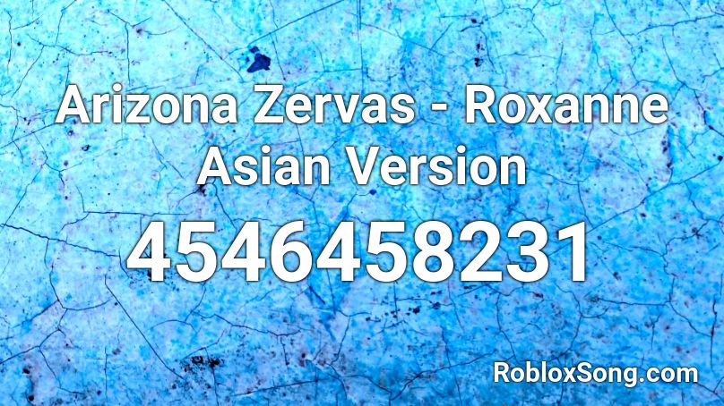 Arizona Zervas Roxanne Asian Version Roblox Id Roblox Music Codes - roblox roxanne song id