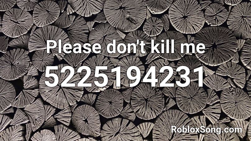 Please don't kill me Roblox ID