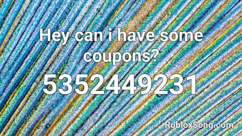 Hey can i have some coupons? Roblox ID
