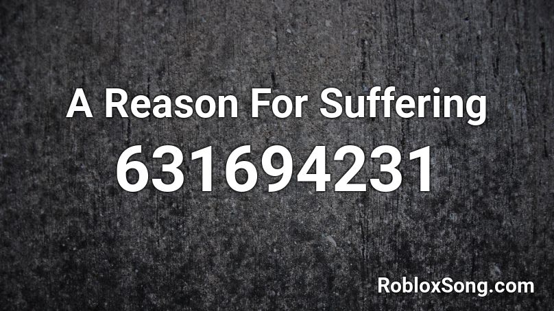 A Reason For Suffering Roblox ID