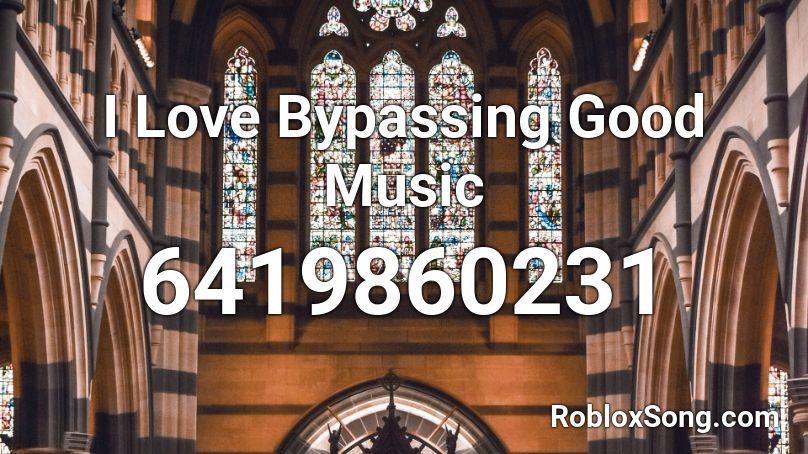 I Love Bypassing Good Music Roblox ID