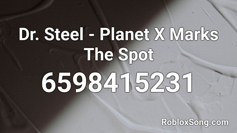 Dr. Steel - Planet X Marks The Spot Roblox ID