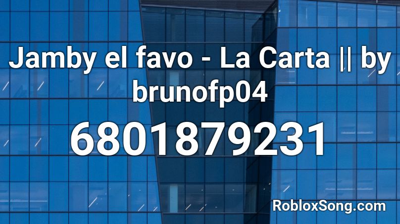 Jamby el favo - La Carta || by brunofp04 Roblox ID