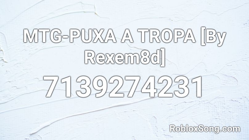 MTG-PUXA A TROPA [By Rexem8d] Roblox ID