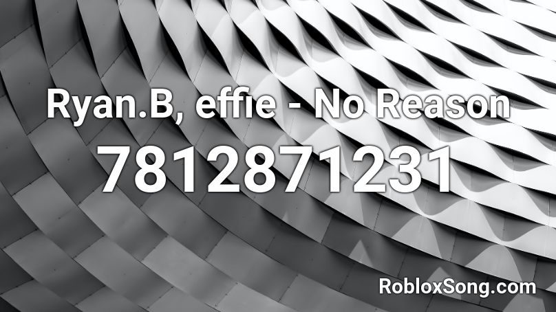 Ryan.B, Effie - No Reason Roblox ID - Roblox Music Codes