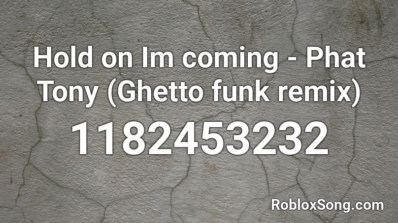 Hold on Im coming - Phat Tony (Ghetto funk remix)  Roblox ID